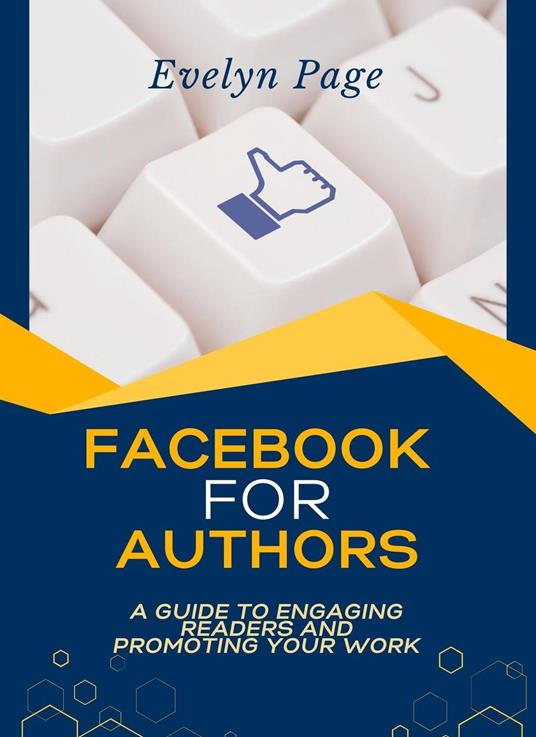 Facebook for Authors: A Guide to Engaging Readers and Promoting Your Work