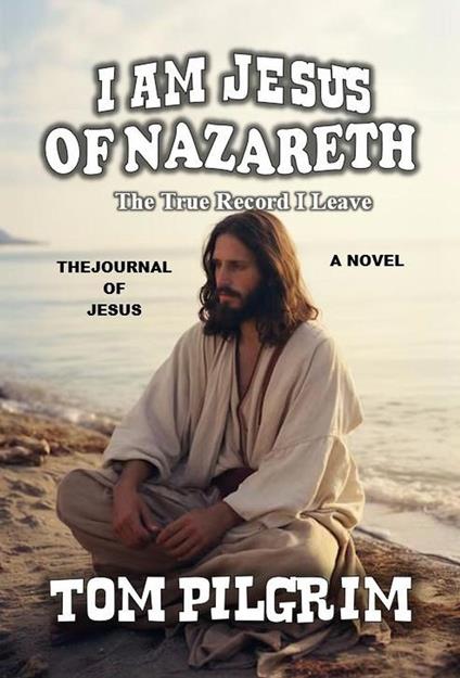 I Am Jesus Of Nazareth - The True Record I Leave - A Novel