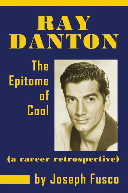Ray Danton: The Epitome of Cool (a career retrospective) (ebook)