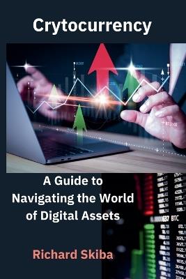 Cryptocurrency: A Guide to Navigating the World of Digital Assets - Richard Skiba - cover