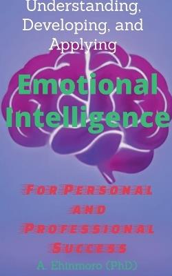 Understanding, Developing, and Applying Emotional Intelligence - Andy Ehinmoro - cover