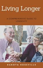 Living Longer: A Comprehensive Guide to Longevity