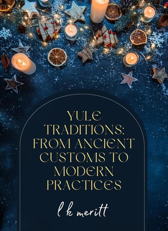 Yule Traditions: From Ancient Customs to Modern Practices