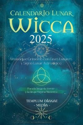 Calendario Lunar Wicca - 2025: Almanaque Grimorio con Fases Lunares y Signo Lunar Astrológico, Para la Brujería Verde y la Bruja Pagana Moderna - Templum Dianae Media - cover