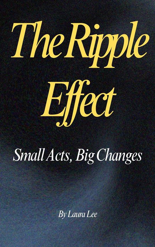 The Ripple Effect: Small Acts, Big Changes