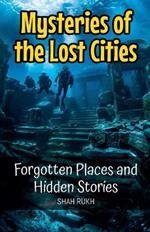 Mysteries of the Lost Cities: Forgotten Places and Hidden Stories