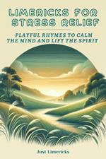 Limericks for Stress Relief : Playful Rhymes to Calm the Mind and Lift the Spirit