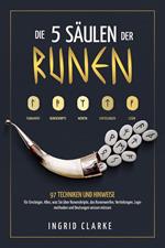 Die 5 Säulen der Runen: 97 Techniken und Hinweise für Einsteiger. Alles, was Sie über Runenskripte, das Runenwerfen, Verteilungen, Legemethoden und Deutungen wissen müssen