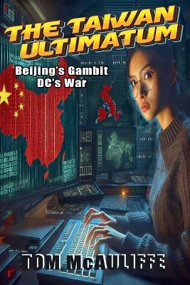 The Taiwan Ultimatum - Beijing's Gambit, DC's War - Tom McAuliffe - cover