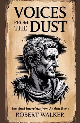 Voices from the Dust: Imagined Interviews from Ancient Rome - Robert Walker - cover