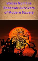 Voices from the Shadows: Survivors of Modern Slavery.