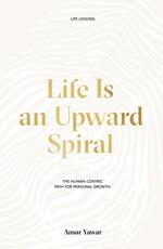 Life Is an Upward Spiral: The Human-Centric Path for Personal Growth