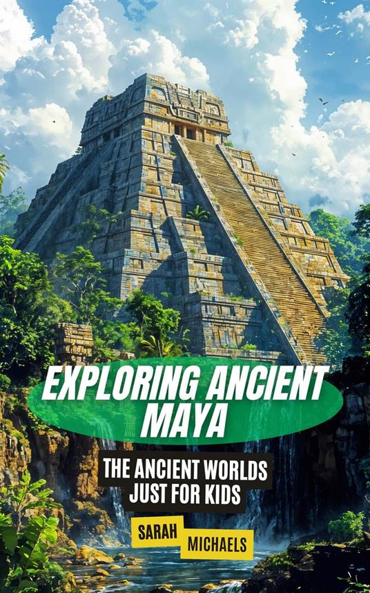 Exploring Ancient Maya: The Ancient Worlds Just For Kids - Sarah Michaels - ebook