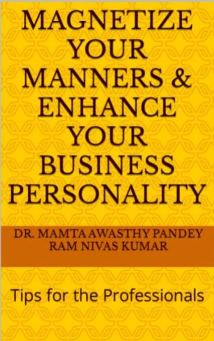 Magnetize Your Manners And Enhance Your Business Personality: Tips for the Professionals