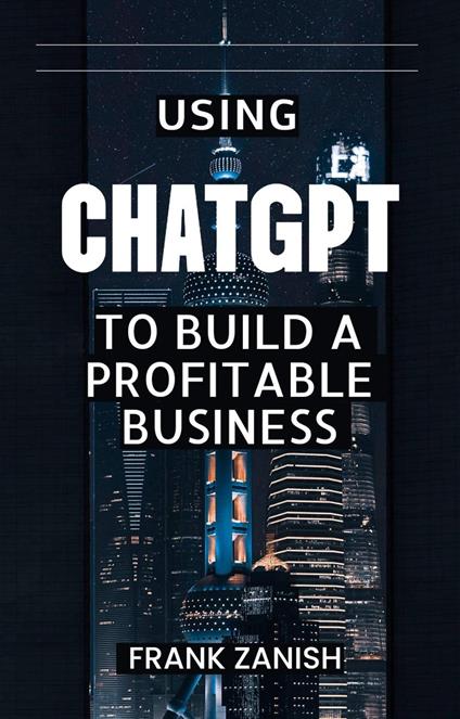 Using ChatGPT to Build a Profitable Business