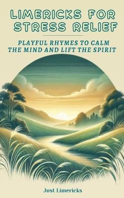Limericks for Stress Relief: Playful Rhymes to Calm the Mind and Lift the Spirit - Just Limericks - cover