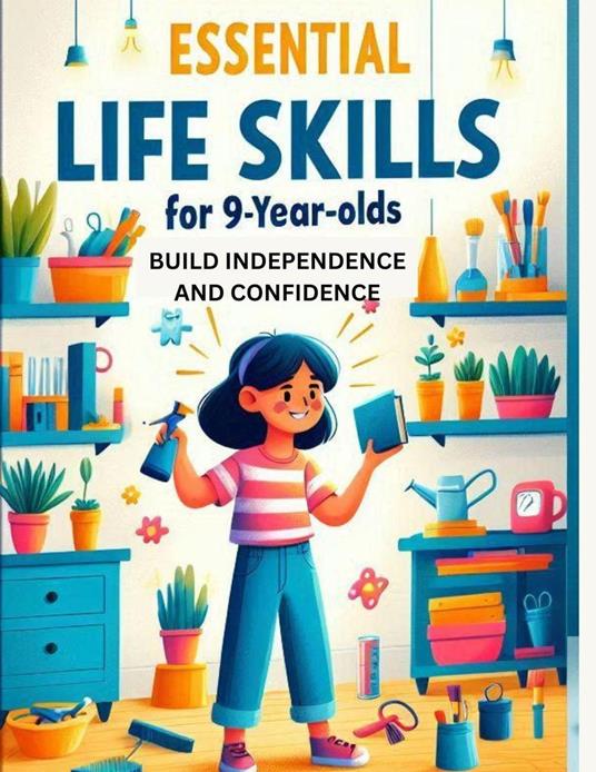 Life Skills for 9-Year-Olds: A Practical Guide to Building Independence, Confidence, and Social Skills" - Miles c.whitetaker,Miles whitetaker - ebook