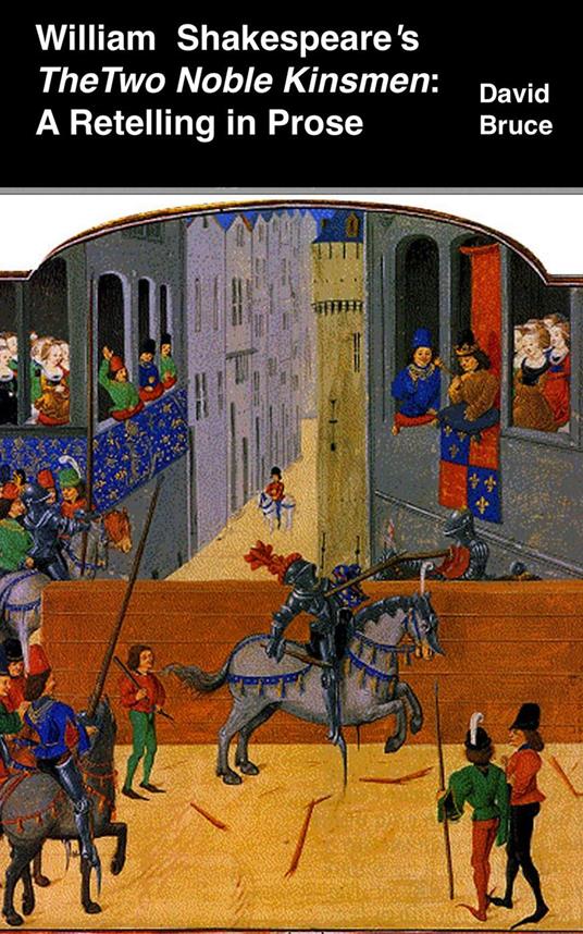 William Shakespeare’s The Two Noble Kinsmen: A Retelling in Prose