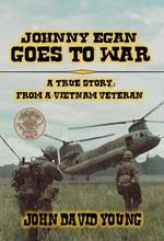 Johnny Egan Goes to War - A True Story from a Vietnam Veteran