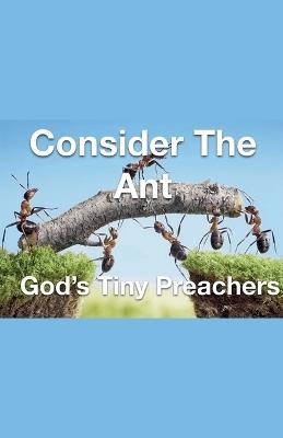 Consider The Ant - God's Tiny Preachers - Joshua Rhoades - cover