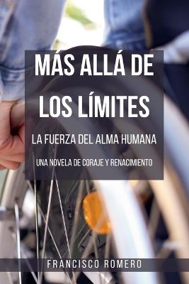 M?s all? de los L?mites - La Fuerza del Alma Humana: una Novela de Coraje y Renacimiento - Francisco Romero - cover