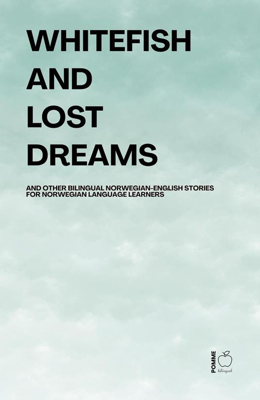 Whitefish and Lost Dreams And Other Bilingual Norwegian-English Stories for Norwegian Language Learners
