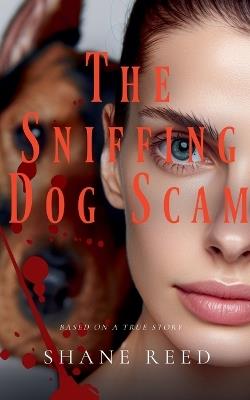 The Sniffing Dog Scam - Shane Reed - cover