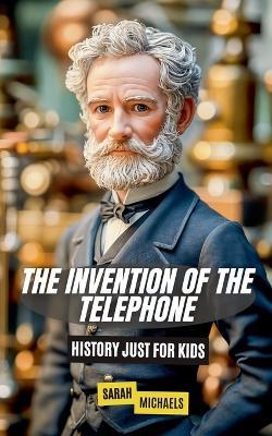 The Invention of the Telephone For Kids: History Just For Kids - Sarah Michaels - cover