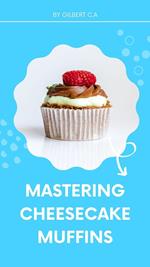 Mastering Cheesecake Muffins