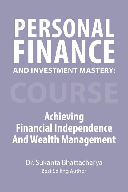 Personal Finance and Investment Mastery: Achieving Financial Independence and Wealth Management