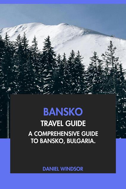 Bansko Travel Guide: A Comprehensive Guide to Bansko, Bulgaria