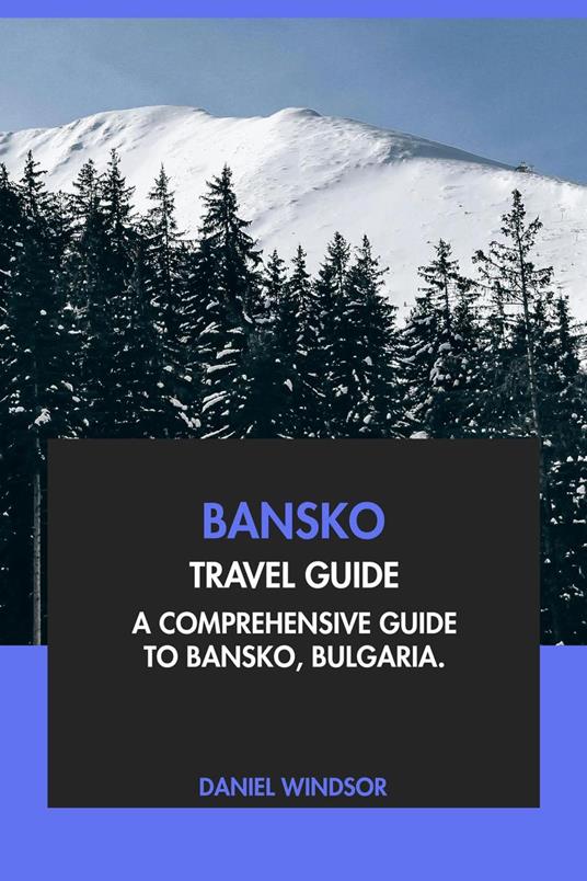 Bansko Travel Guide: A Comprehensive Guide to Bansko, Bulgaria
