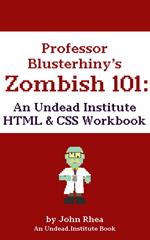 Professor Blusterhiny's Zombish 101: An Undead Institute HTML & CSS Workbook