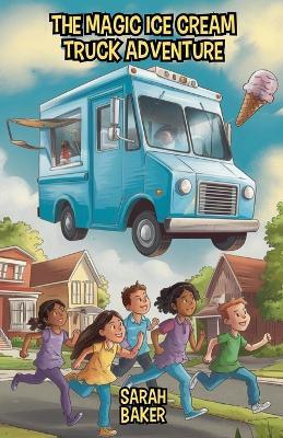The Magic Ice Cream Truck Adventure - Sarah Baker - cover