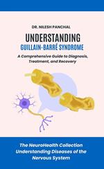 Understanding Guillain-Barré Syndrome: A Comprehensive Guide to Diagnosis, Treatment, and Recovery