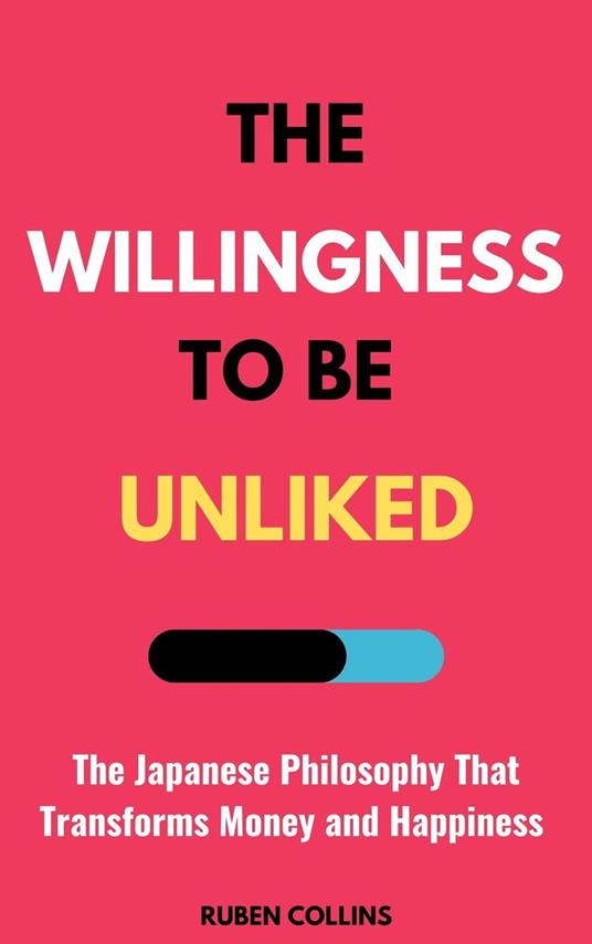 The Willingness to Be Unliked: The Japanese Philosophy That Transforms Money and Happiness