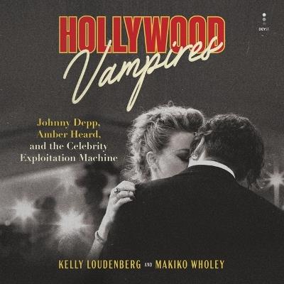 Hollywood Vampires: Johnny Depp, Amber Heard, and the Celebrity Exploitation Machine - Makiko Wholey,Kelly Loudenberg - cover