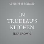 In Trudeau’s Kitchen