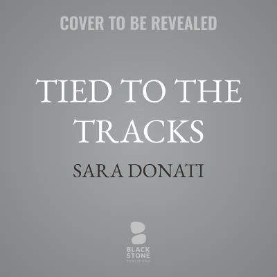 Tied to the Tracks - Sara Donati - cover