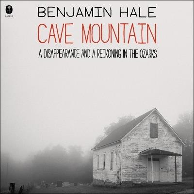Cave Mountain: A Disappearance and a Reckoning in the Ozarks - Benjamin Hale - cover