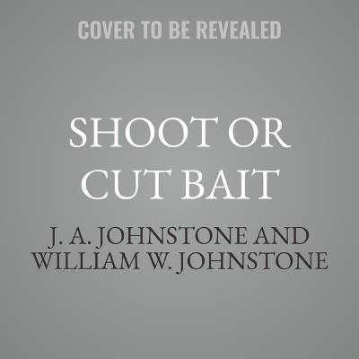 Shoot or Cut Bait - William W Johnstone,J A Johnstone - cover