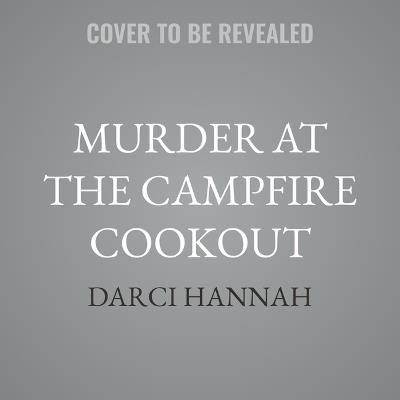 Murder at the Campfire Cookout - Darci Hannah - cover