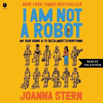 I Am Not a Robot: My Year Using AI to Do (Almost) Everything - Joanna Stern - cover