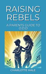 Raising Rebels, A Parents Guide to ODD
