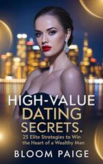 High-Value Dating Secrets: 25 Elite Strategies to Win the Heart of a Wealthy Man