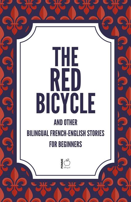 The Red Bicycle And Other Bilingual French-English Stories for Beginners