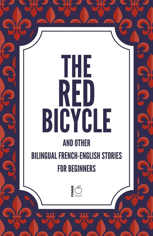 The Red Bicycle And Other Bilingual French-English Stories for Beginners