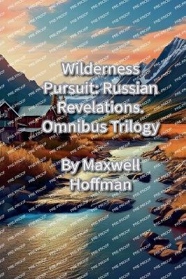 Wilderness Pursuit: Russian Revelations Omnibus Trilogy - Maxwell Hoffman - cover