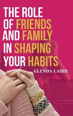 The Role of Family and Friends in Shaping Your Habits