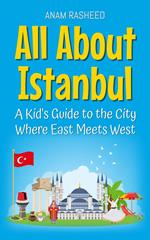 All About Istanbul: A Kid's Guide to the City Where East Meets West